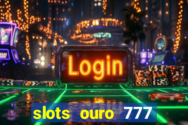 slots ouro 777 play store